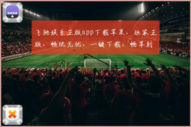 飞驰娱乐正版app下载苹果，独家正版，畅玩无忧，一键下载，畅享刺激，立即体验